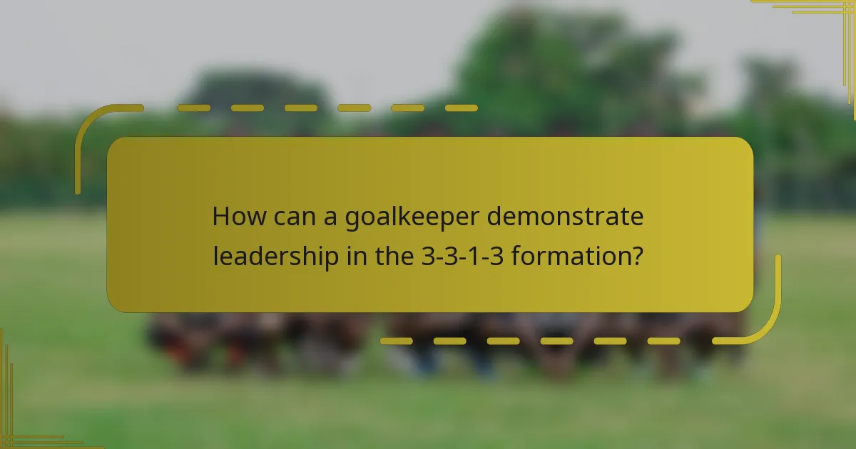 How can a goalkeeper demonstrate leadership in the 3-3-1-3 formation?