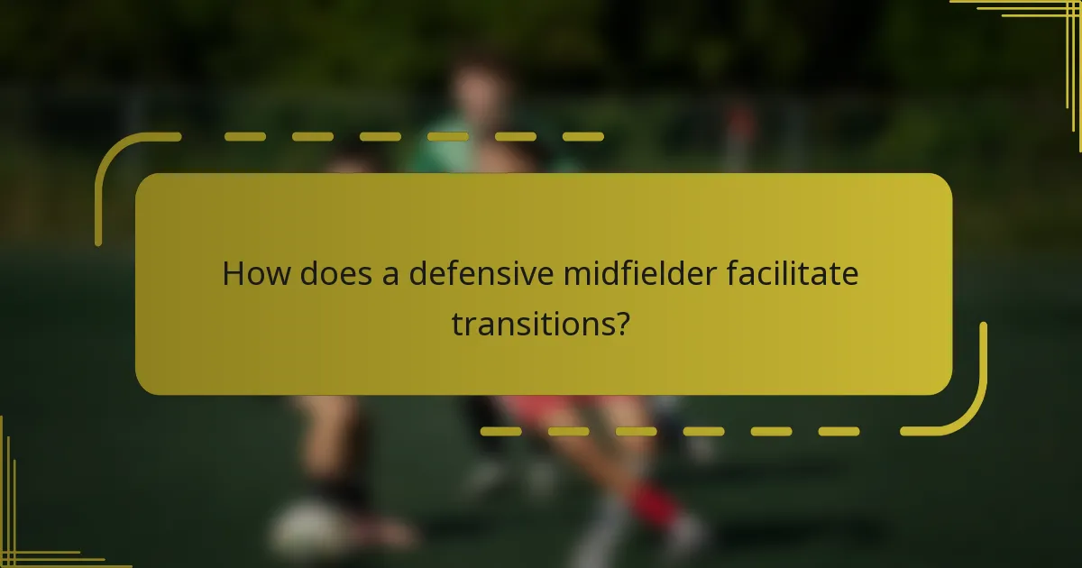 How does a defensive midfielder facilitate transitions?