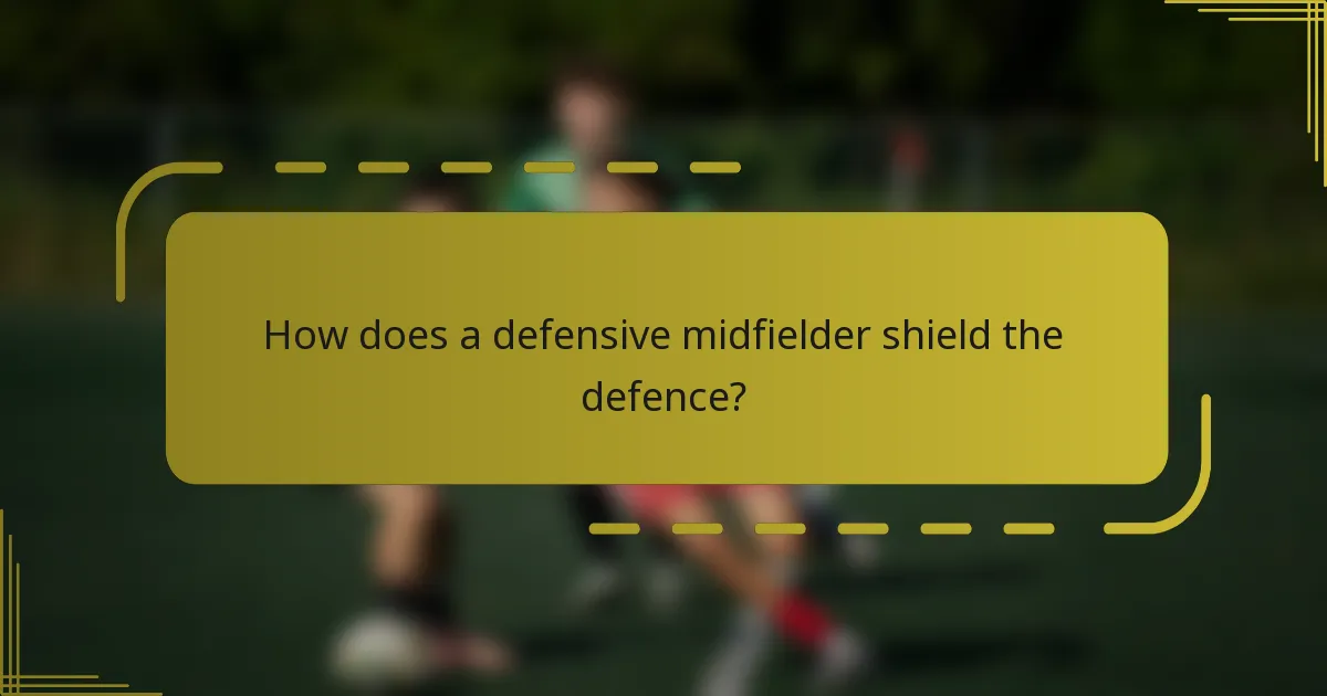How does a defensive midfielder shield the defence?