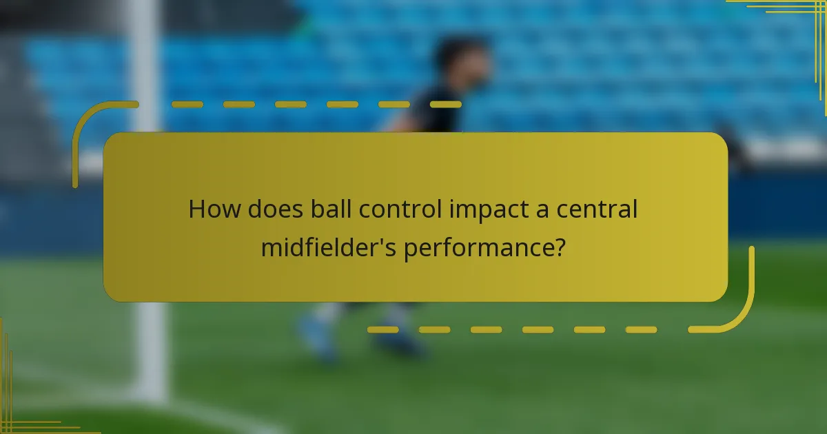 How does ball control impact a central midfielder's performance?