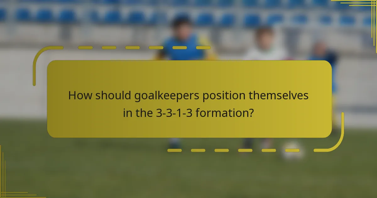 How should goalkeepers position themselves in the 3-3-1-3 formation?