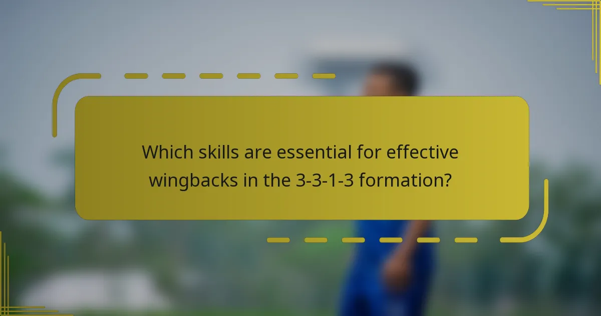 Which skills are essential for effective wingbacks in the 3-3-1-3 formation?